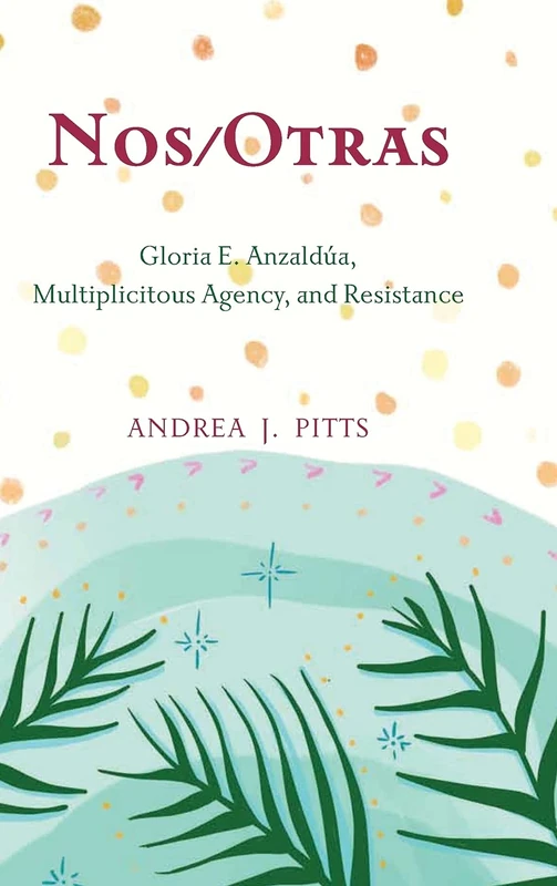 Nos/Otras: Gloria E. Anzaldúa, Multiplicitous Agency, and Resistance (SUNY series, Philosophy and Race)
