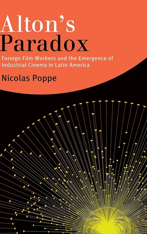 Alton's Paradox: Foreign Film Workers and the Emergence of Industrial Cinema in Latin America (SUNY series in Latin American Cinema) - Image 1