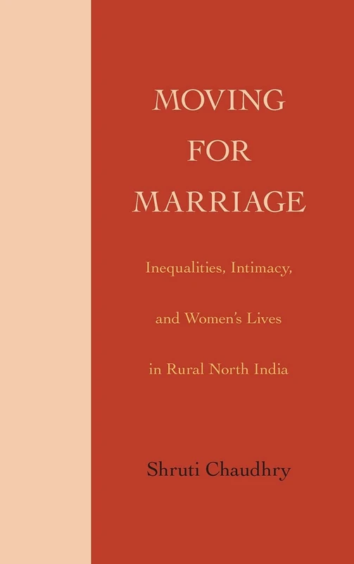 Moving for Marriage: Inequalities, Intimacy, and Women's Lives in Rural North India (SUNY series, Genders in the Global South)