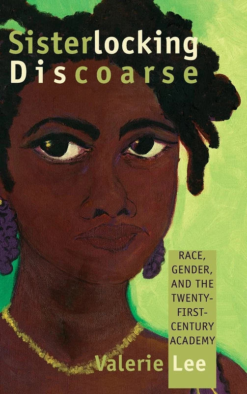 Sisterlocking Discoarse: Race, Gender, and the Twenty-First-Century Academy (SUNY series, Critical Race Studies in Education)