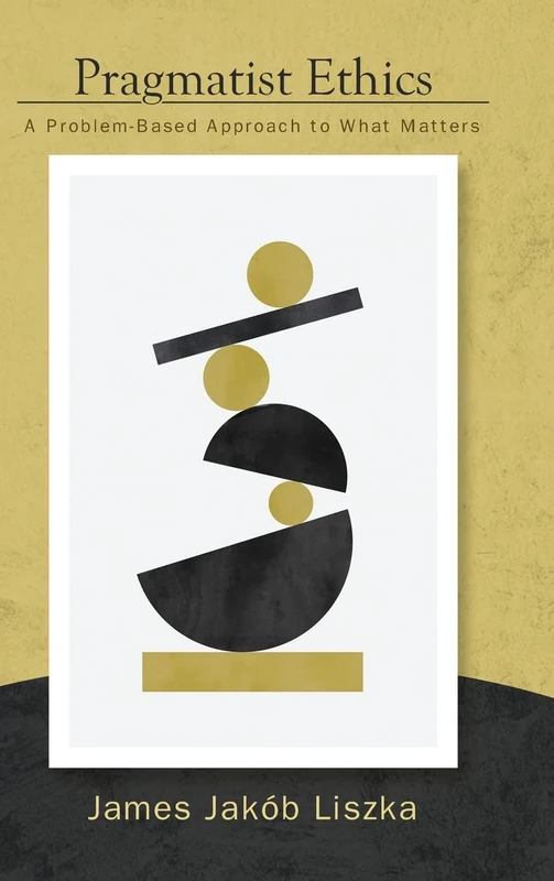 Pragmatist Ethics: A Problem-Based Approach to What Matters (SUNY series in American Philosophy and Cultural Thought)