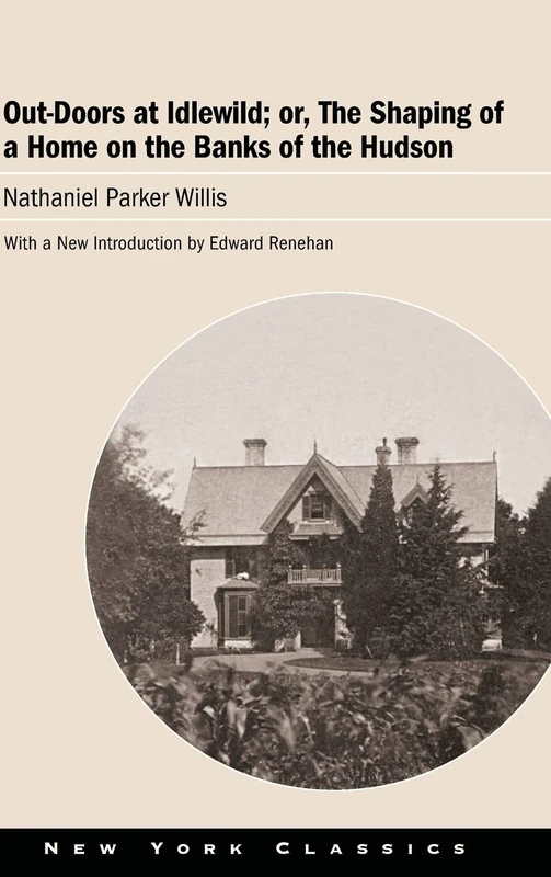 Out-Doors at Idlewild; or, The Shaping of a Home on the Banks of the Hudson (New York Classics)