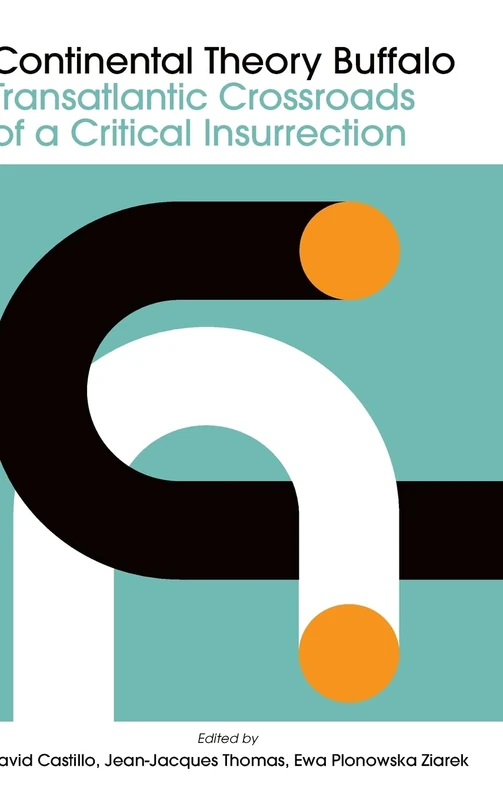 Continental Theory Buffalo: Transatlantic Crossroads of a Critical Insurrection (SUNY series, Humanities to the Rescue)