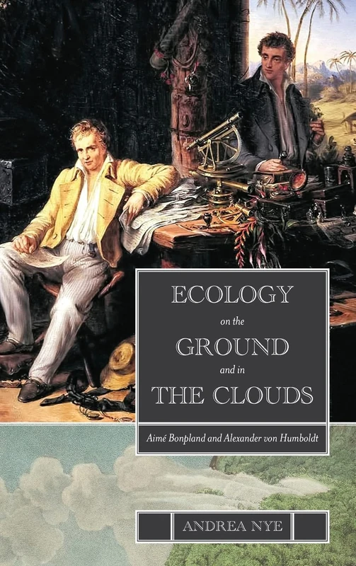 Ecology on the Ground and in the Clouds: Aimé Bonpland and Alexander von Humboldt (SUNY series in Environmental Philosophy and Ethics)