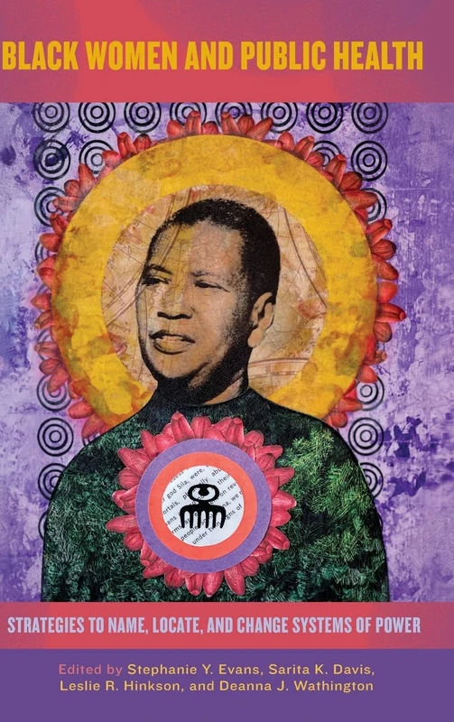 Black Women and Public Health: Strategies to Name, Locate, and Change Systems of Power (SUNY series in Black Women's Wellness)