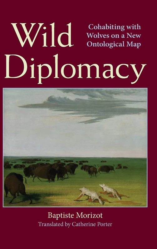 Wild Diplomacy: Cohabiting with Wolves on a New Ontological Map (SUNY series in Environmental Philosophy and Ethics)