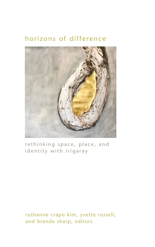 Horizons of Difference: Rethinking Space, Place, and Identity with Irigaray (SUNY series in Gender Theory)