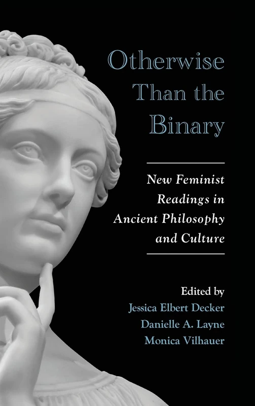 Otherwise Than the Binary: New Feminist Readings in Ancient Philosophy and Culture (SUNY series in Ancient Greek Philosophy)