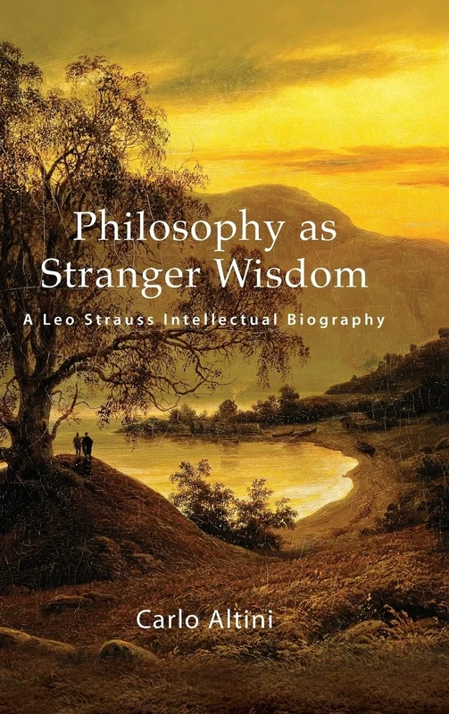 Philosophy as Stranger Wisdom: A Leo Strauss Intellectual Biography (SUNY series in the Thought and Legacy of Leo Strauss)