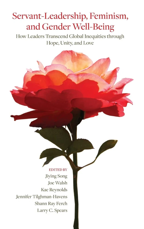 Servant-Leadership, Feminism, and Gender Well-Being: How Leaders Transcend Global Inequities through Hope, Unity, and Love