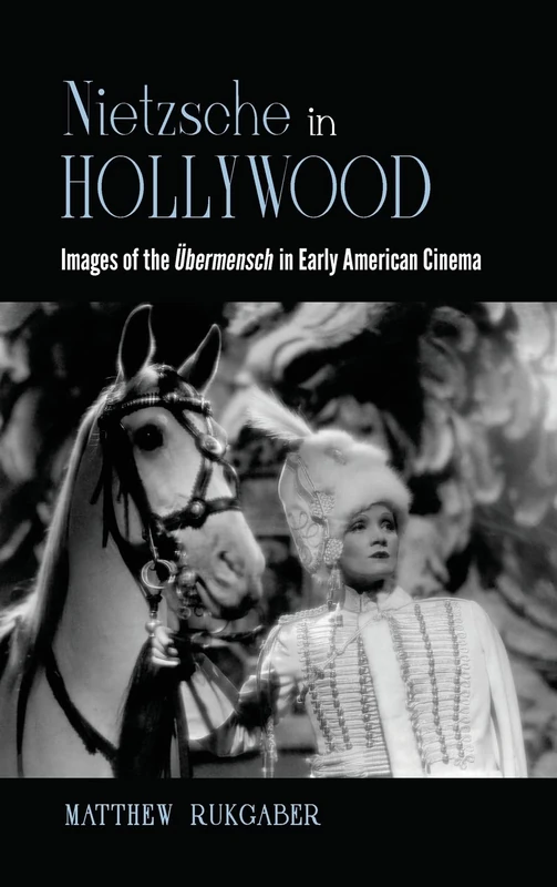 Nietzsche in Hollywood: Images of the Übermensch in Early American Cinema (SUNY series, Horizons of Cinema)