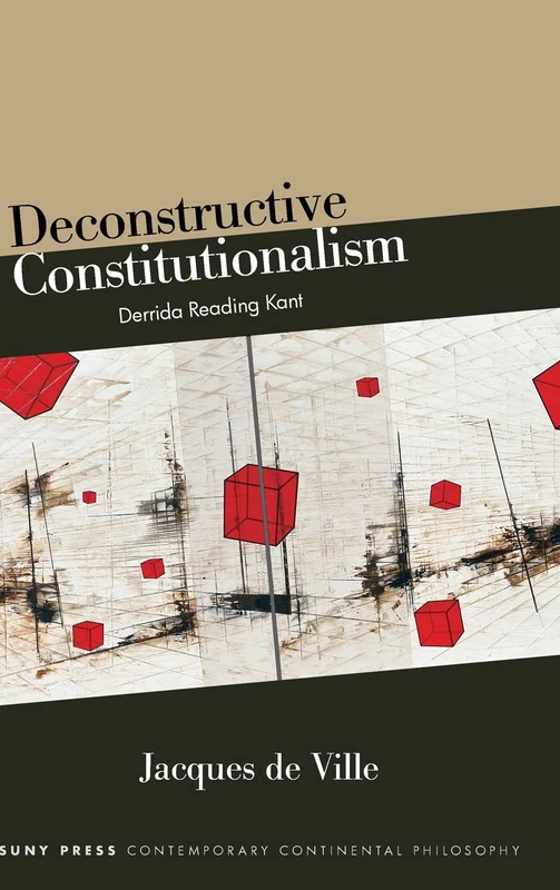 Deconstructive Constitutionalism: Derrida Reading Kant (SUNY series in Contemporary Continental Philosophy)