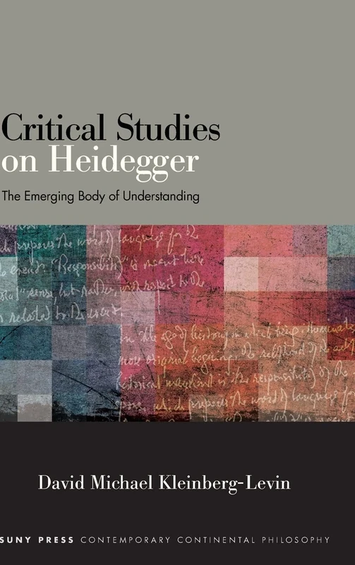Critical Studies on Heidegger: The Emerging Body of Understanding (SUNY series in Contemporary Continental Philosophy)