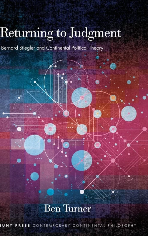 Returning to Judgment: Bernard Stiegler and Continental Political Theory (SUNY series in Contemporary Continental Philosophy)