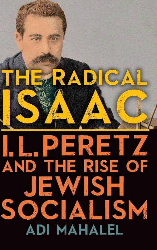 The Radical Isaac: I. L. Peretz and the Rise of Jewish Socialism (SUNY series in Contemporary Jewish Literature and Culture)