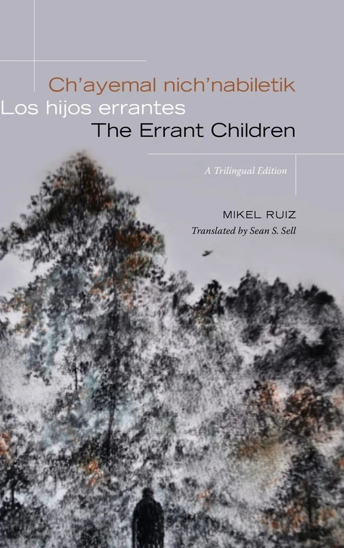 Ch’ayemal nich’nabiletik / Los hijos errantes / The Errant Children: A Trilingual Edition (SUNY series, Trans-Indigenous Decolonial Critiques)