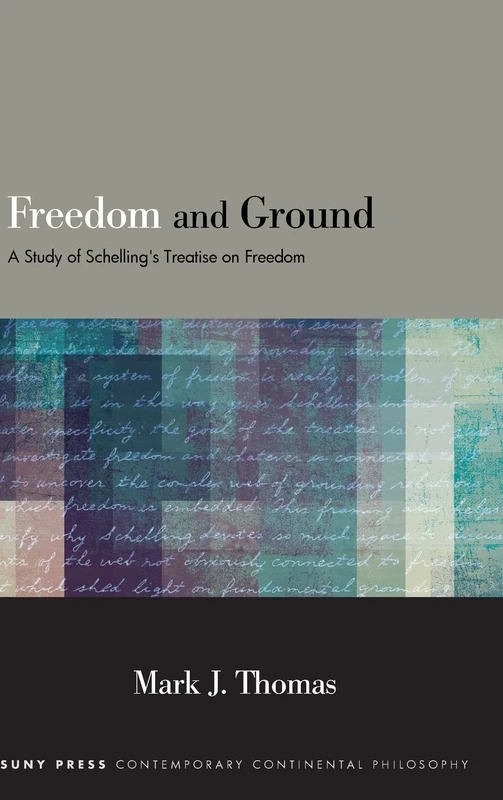 Freedom and Ground: A Study of Schelling's Treatise on Freedom (SUNY series in Contemporary Continental Philosophy)