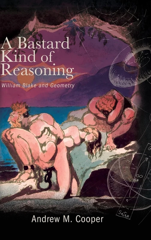 A Bastard Kind of Reasoning: William Blake and Geometry (SUNY series, Studies in the Long Nineteenth Century)