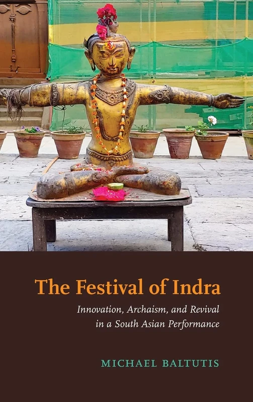 The Festival of Indra: Innovation, Archaism, and Revival in a South Asian Performance (SUNY series in Hindu Studies)