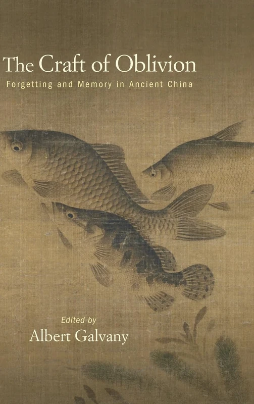 The Craft of Oblivion: Forgetting and Memory in Ancient China (SUNY series in Chinese Philosophy and Culture)