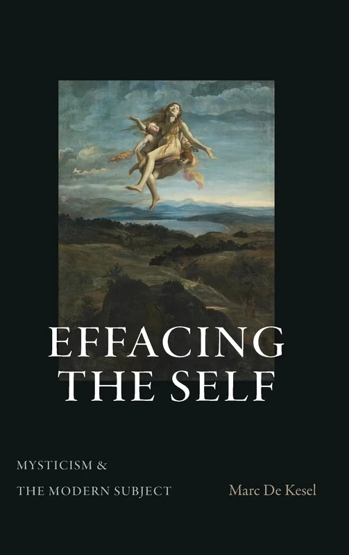 Effacing the Self: Mysticism and the Modern Subject (SUNY series in Theology and Continental Thought)