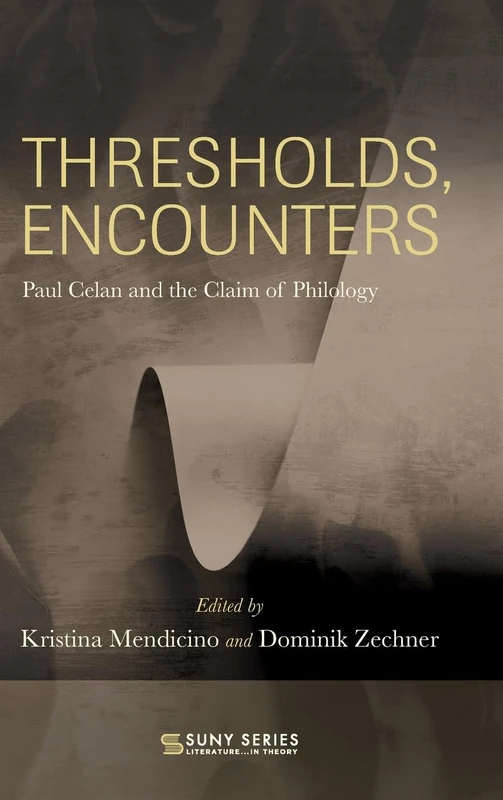 Thresholds, Encounters: Paul Celan and the Claim of Philology (SUNY series, Literature...in Theory)