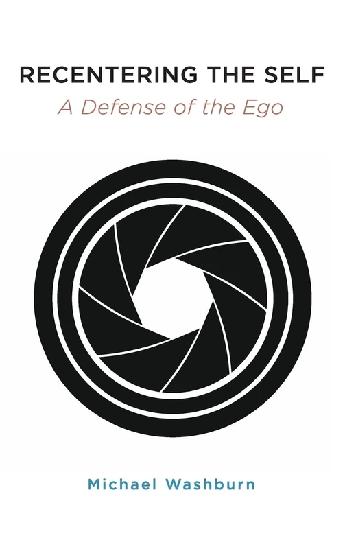 Recentering the Self: A Defense of the Ego (SUNY series in Transpersonal and Humanistic Psychology)