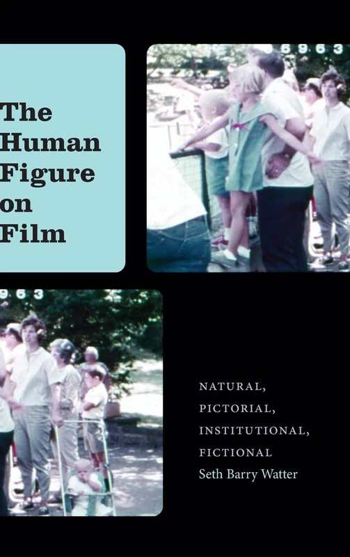 The Human Figure on Film: Natural, Pictorial, Institutional, Fictional (SUNY series, Horizons of Cinema)