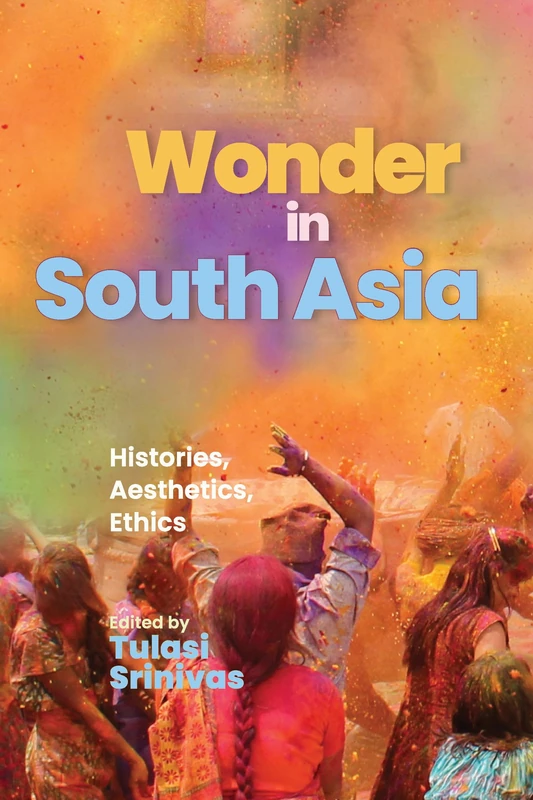 Wonder in South Asia: Histories, Aesthetics, Ethics (SUNY series in Religious Studies)