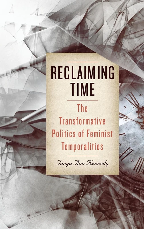Reclaiming Time: The Transformative Politics of Feminist Temporalities (SUNY series in Feminist Criticism and Theory)