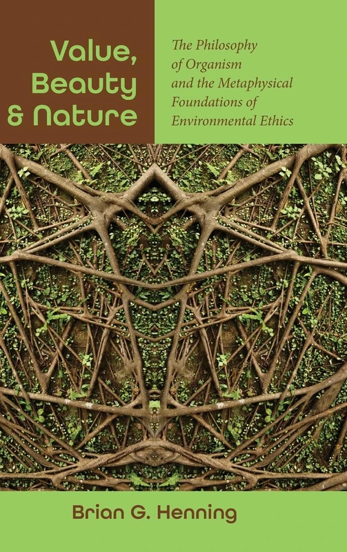 Value, Beauty, and Nature: The Philosophy of Organism and the Metaphysical Foundations of Environmental Ethics (SUNY series in Environmental Philosophy and Ethics)