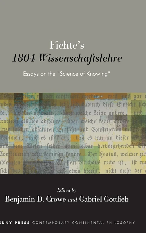 Fichte's 1804 Wissenschaftslehre: Essays on the "Science of Knowing" (SUNY series in Contemporary Continental Philosophy)