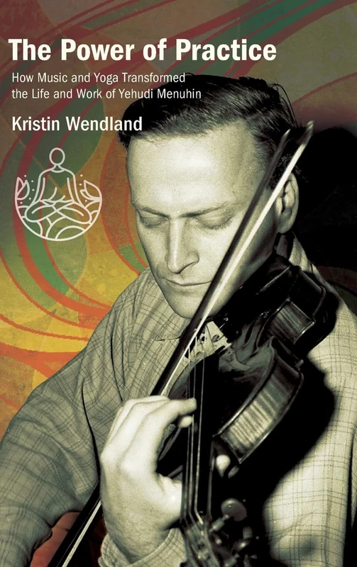 The Power of Practice: How Music and Yoga Transformed the Life and Work of Yehudi Menuhin (SUNY Press Open Access) - Image 1