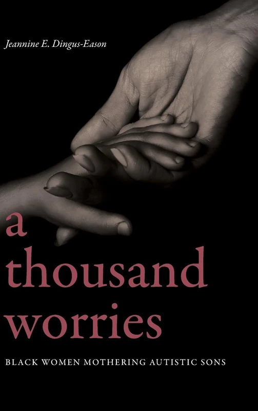 A Thousand Worries: Black Women Mothering Autistic Sons (SUNY series in Black Women's Wellness)