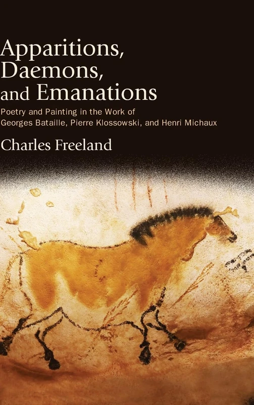 Apparitions, Daemons, and Emanations: Poetry and Painting in the Work of Georges Bataille, Pierre Klossowski, and Henri Michaux (SUNY series, Intersections: Philosophy and Critical Theory)