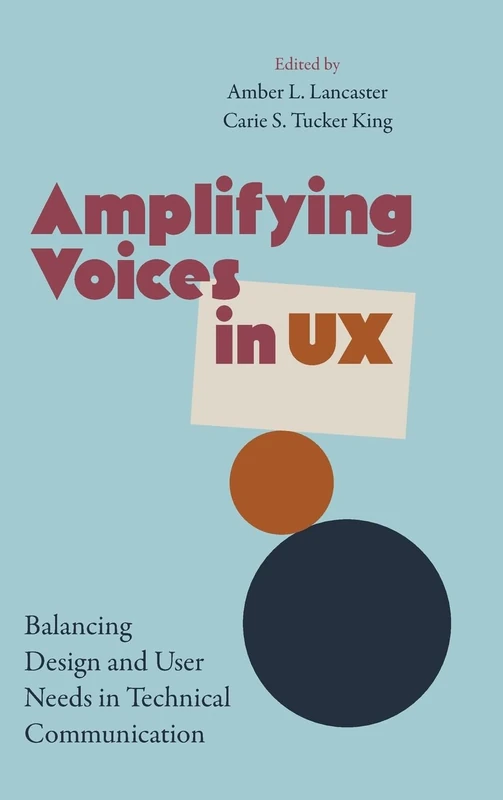 Amplifying Voices in UX: Balancing Design and User Needs in Technical Communication (SUNY series, Studies in Technical Communication)