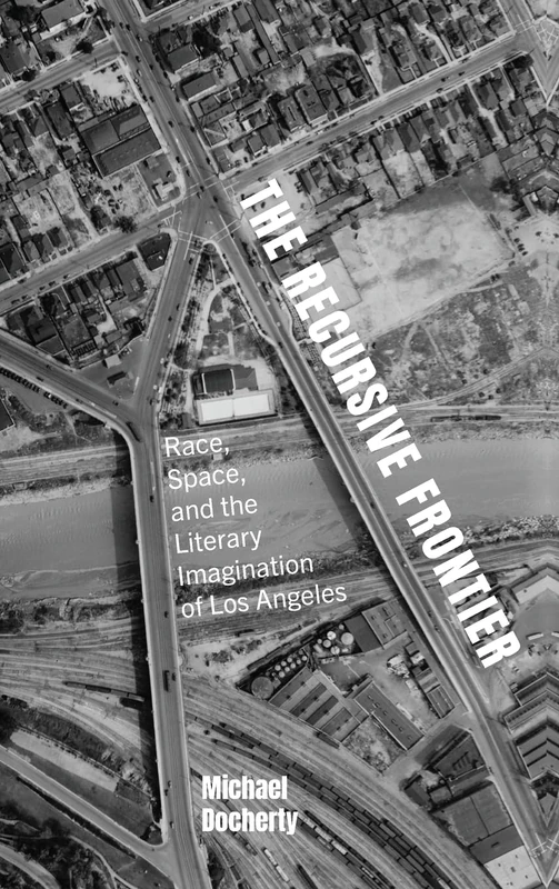 The Recursive Frontier: Race, Space, and the Literary Imagination of Los Angeles (SUNY series in Multiethnic Literatures)