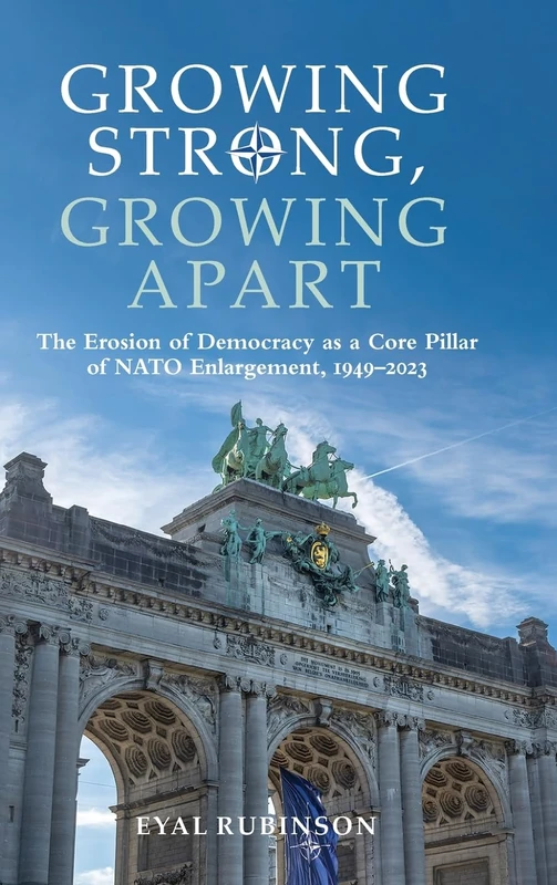 Growing Strong, Growing Apart: The Erosion of Democracy as a Core Pillar of NATO Enlargement, 1949–2023 (SUNY series, James N. Rosenau series in Global Politics)