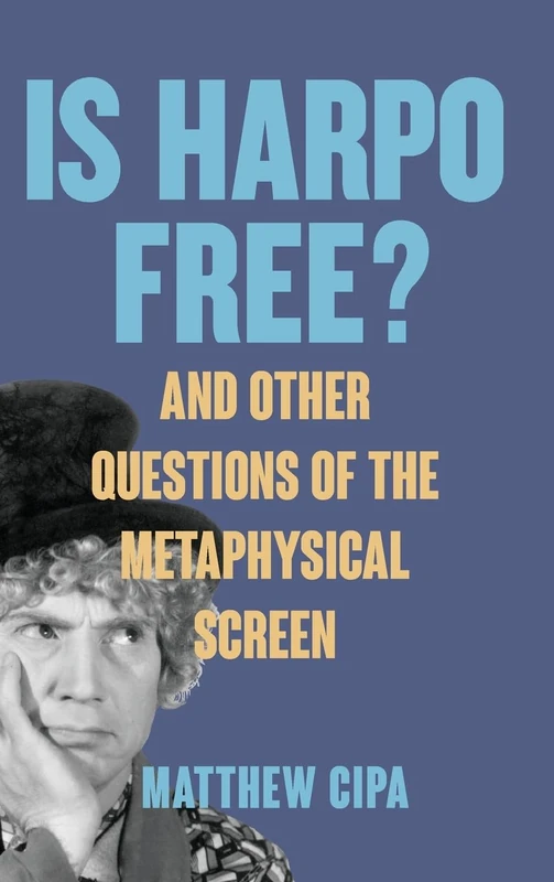 Is Harpo Free?: And Other Questions of the Metaphysical Screen (SUNY series, Horizons of Cinema)