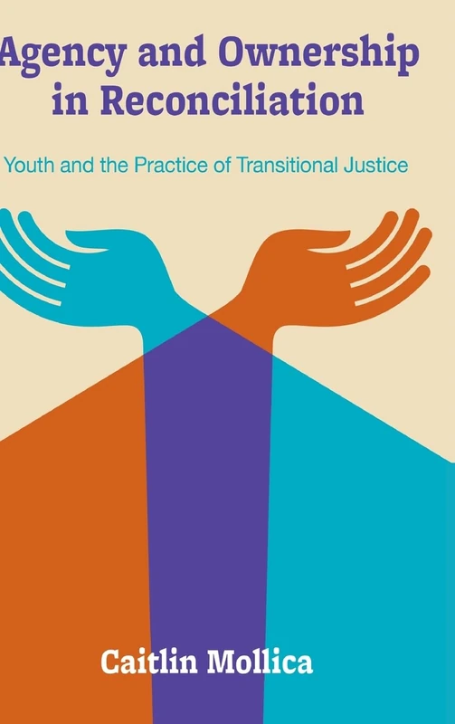 Agency and Ownership in Reconciliation: Youth and the Practice of Transitional Justice