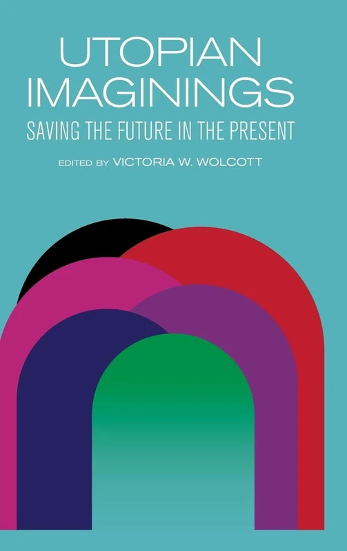 Utopian Imaginings: Saving the Future in the Present (SUNY series, Humanities to the Rescue)