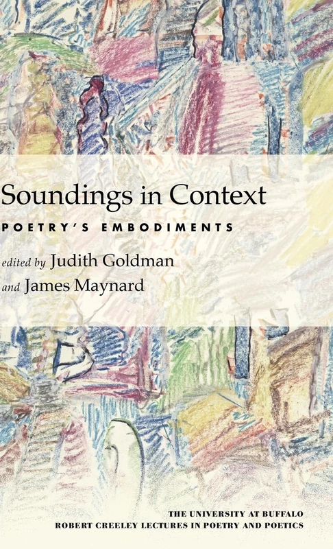 Soundings in Context: Poetry's Embodiments (The University at Buffalo Robert Creeley Lectures in Poetry and Poetics)