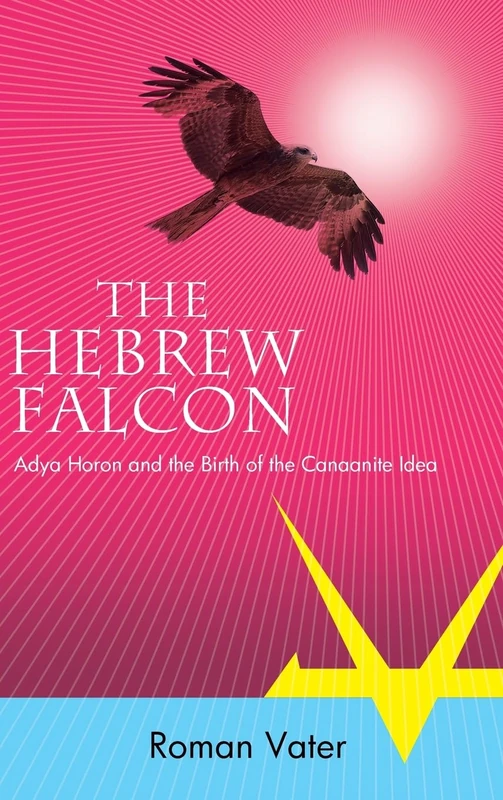 The Hebrew Falcon: Adya Horon and the Birth of the Canaanite Idea