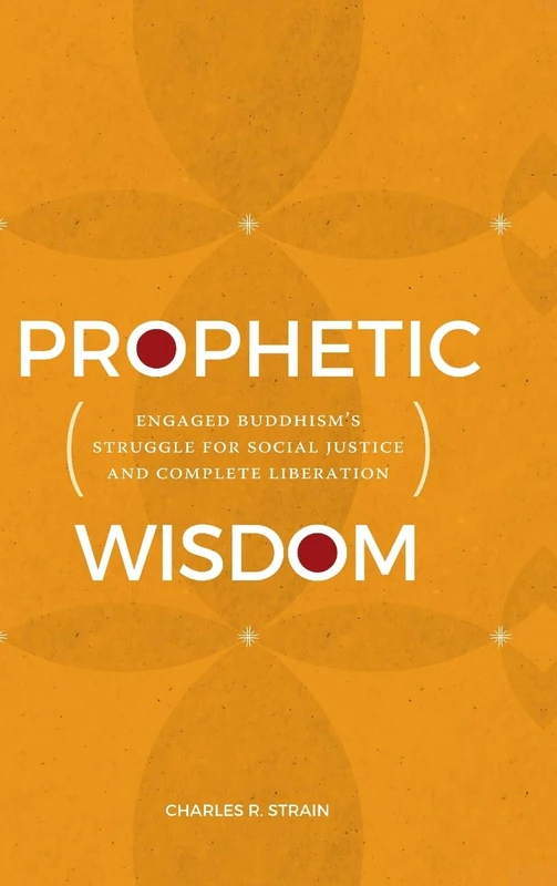 Prophetic Wisdom: Engaged Buddhism's Struggle for Social Justice and Complete Liberation (SUNY series in Religious Studies)