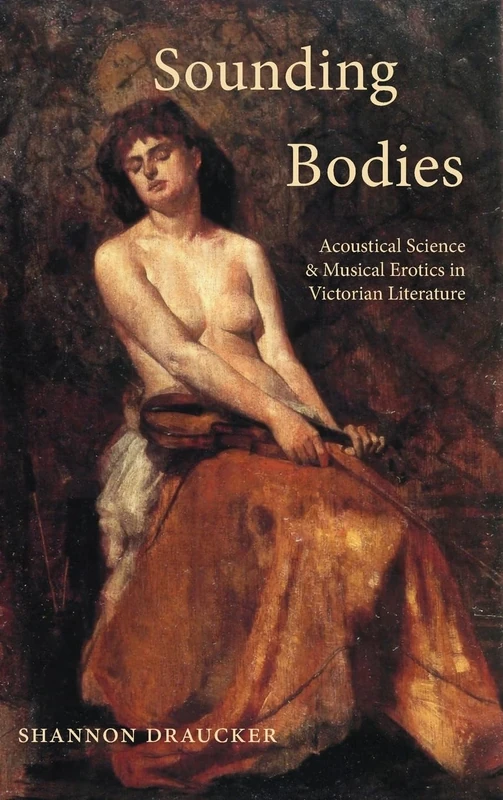 Sounding Bodies: Acoustical Science and Musical Erotics in Victorian Literature (SUNY series, Studies in the Long Nineteenth Century)