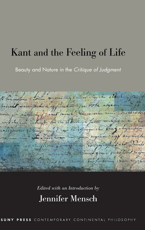 Kant and the Feeling of Life: Beauty and Nature in the Critique of Judgment (SUNY series in Contemporary Continental Philosophy)