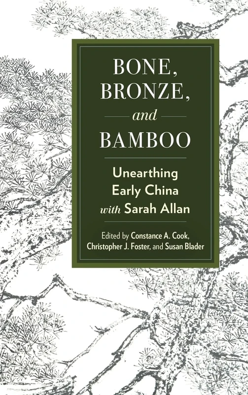 Bone, Bronze, and Bamboo: Unearthing Early China with Sarah Allan (SUNY series in Chinese Philosophy and Culture)