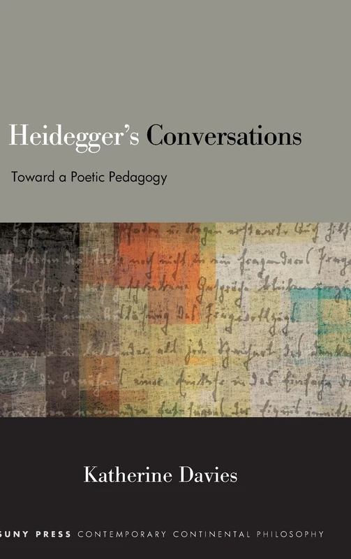 Heidegger's Conversations: Toward a Poetic Pedagogy (SUNY series in Contemporary Continental Philosophy)