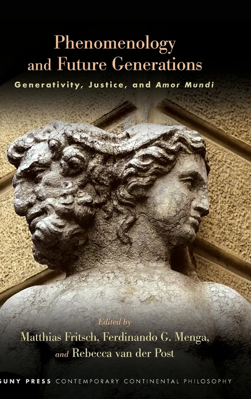 Phenomenology and Future Generations: Generativity, Justice, and Amor Mundi (SUNY series in Contemporary Continental Philosophy)