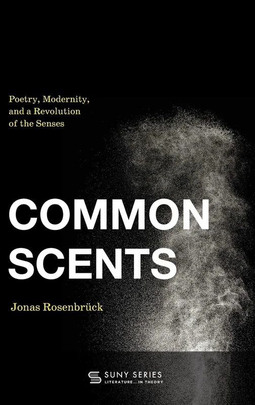 Common Scents: Poetry, Modernity, and a Revolution of the Senses (SUNY series, Literature...in Theory)